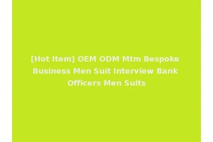 [Hot Item] OEM ODM Mtm Bespoke Business Men Suit Interview Bank Officers Men Suits