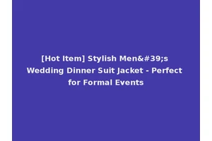 [Hot Item] Stylish Men's Wedding Dinner Suit Jacket - Perfect for Formal Events