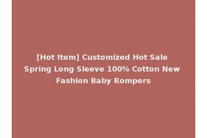 [Hot Item] Customized Hot Sale Spring Long Sleeve 100% Cotton New Fashion Baby Rompers
