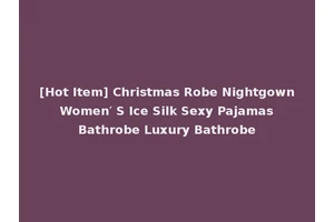 [Hot Item] Christmas Robe Nightgown Women′ S Ice Silk Sexy Pajamas Bathrobe Luxury Bathrobe