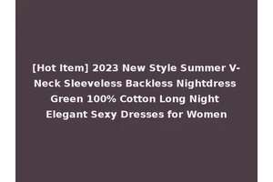 [Hot Item] 2023 New Style Summer V-Neck Sleeveless Backless Nightdress Green 100% Cotton Long Night Elegant Sexy Dresses for Women