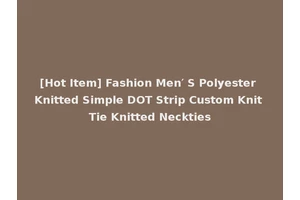 [Hot Item] Fashion Men′ S Polyester Knitted Simple DOT Strip Custom Knit Tie Knitted Neckties