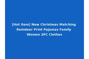 [Hot Item] New Christmas Matching Reindeer Print Pajamas Family Women 2PC Clothes