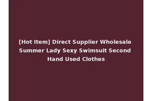 [Hot Item] Direct Supplier Wholesale Summer Lady Sexy Swimsuit Second Hand Used Clothes