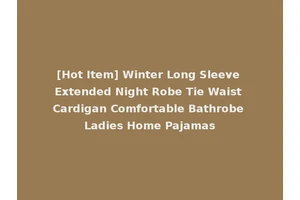 [Hot Item] Winter Long Sleeve Extended Night Robe Tie Waist Cardigan Comfortable Bathrobe Ladies Home Pajamas