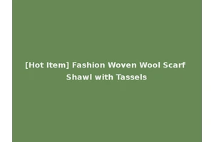 [Hot Item] Fashion Woven Wool Scarf Shawl with Tassels