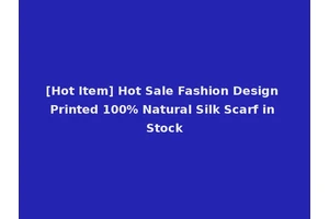 [Hot Item] Hot Sale Fashion Design Printed 100% Natural Silk Scarf in Stock