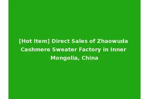 [Hot Item] Direct Sales of Zhaowuda Cashmere Sweater Factory in Inner Mongolia, China
