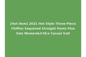 [Hot Item] 2021 Hot Style Three-Piece Chiffon Sequined Straight Pants Plus Size Women's Casual Suit
