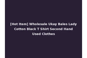 [Hot Item] Wholesale Ukay Bales Lady Cotton Black T Shirt Second Hand Used Clothes