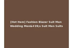 [Hot Item] Fashion Blazer Suit Man Wedding Men's Suit Men Suits