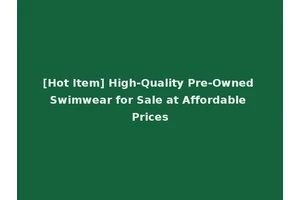 [Hot Item] High-Quality Pre-Owned Swimwear for Sale at Affordable Prices