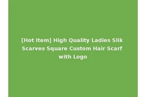 [Hot Item] High Quality Ladies Slik Scarves Square Custom Hair Scarf with Logo