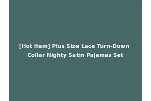 [Hot Item] Plus Size Lace Turn-Down Collar Nighty Satin Pajamas Set