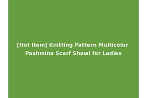 [Hot Item] Knitting Pattern Multicolor Pashmina Scarf Shawl for Ladies