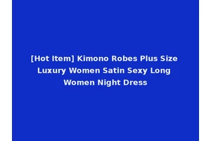 [Hot Item] Kimono Robes Plus Size Luxury Women Satin Sexy Long Women Night Dress