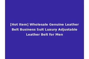 [Hot Item] Wholesale Genuine Leather Belt Business Suit Luxury Adjustable Leather Belt for Men
