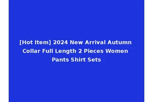 [Hot Item] 2024 New Arrival Autumn Collar Full Length 2 Pieces Women Pants Shirt Sets