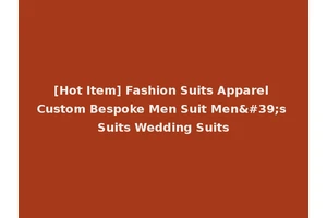 [Hot Item] Fashion Suits Apparel Custom Bespoke Men Suit Men's Suits Wedding Suits
