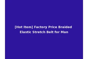 [Hot Item] Factory Price Braided Elastic Stretch Belt for Man