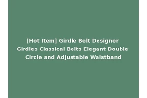 [Hot Item] Girdle Belt Designer Girdles Classical Belts Elegant Double Circle and Adjustable Waistband