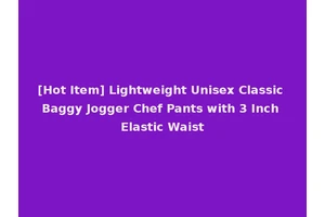 [Hot Item] Lightweight Unisex Classic Baggy Jogger Chef Pants with 3 Inch Elastic Waist
