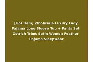 [Hot Item] Wholesale Luxury Lady Pajama Long Sleeve Top + Pants Set Ostrich Trims Satin Women Feather Pajama Sleepwear