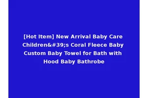 [Hot Item] New Arrival Baby Care Children's Coral Fleece Baby Custom Baby Towel for Bath with Hood Baby Bathrobe
