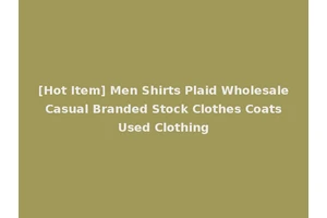 [Hot Item] Men Shirts Plaid Wholesale Casual Branded Stock Clothes Coats Used Clothing