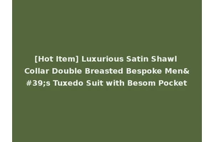 [Hot Item] Luxurious Satin Shawl Collar Double Breasted Bespoke Men's Tuxedo Suit with Besom Pocket