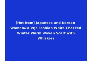 [Hot Item] Japanese and Korean Women's Fashion White Checked Winter Warm Woven Scarf with Whiskers