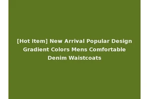 [Hot Item] New Arrival Popular Design Gradient Colors Mens Comfortable Denim Waistcoats