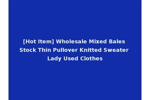 [Hot Item] Wholesale Mixed Bales Stock Thin Pullover Knitted Sweater Lady Used Clothes