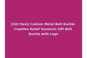 [Hot Item] Custom Metal Belt Buckle Creative Relief Souvenir Gift Belt Buckle with Logo