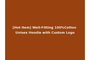 [Hot Item] Well-Fitting 100%Cotton Unisex Hoodie with Custom Logo