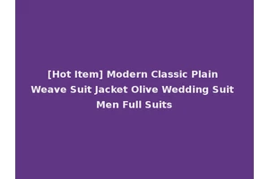 [Hot Item] Modern Classic Plain Weave Suit Jacket Olive Wedding Suit Men Full Suits