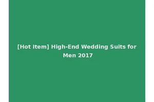[Hot Item] High-End Wedding Suits for Men 2017