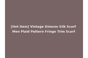 [Hot Item] Vintage Kimono Silk Scarf Men Plaid Pattern Fringe Trim Scarf