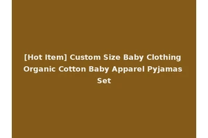 [Hot Item] Custom Size Baby Clothing Organic Cotton Baby Apparel Pyjamas Set