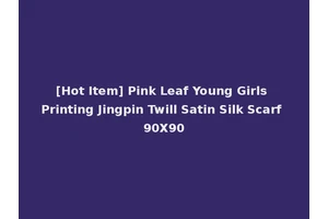 [Hot Item] Pink Leaf Young Girls Printing Jingpin Twill Satin Silk Scarf 90X90