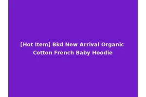 [Hot Item] Bkd New Arrival Organic Cotton French Baby Hoodie