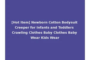 [Hot Item] Newborn Cotton Bodysuit Creeper for Infants and Toddlers Crawling Clothes Baby Clothes Baby Wear Kids Wear
