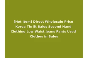 [Hot Item] Direct Wholesale Price Korea Thrift Bales Second Hand Clothing Low Waist Jeans Pants Used Clothes in Bales