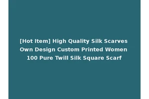 [Hot Item] High Quality Silk Scarves Own Design Custom Printed Women 100 Pure Twill Silk Square Scarf