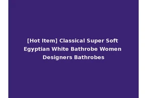 [Hot Item] Classical Super Soft Egyptian White Bathrobe Women Designers Bathrobes