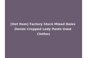 [Hot Item] Factory Stock Mixed Bales Denim Cropped Lady Pants Used Clothes
