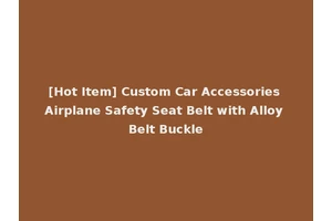 [Hot Item] Custom Car Accessories Airplane Safety Seat Belt with Alloy Belt Buckle
