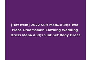[Hot Item] 2022 Suit Men's Two-Piece Groomsmen Clothing Wedding Dress Men's Suit Set Body Dress