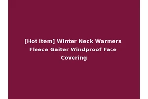 [Hot Item] Winter Neck Warmers Fleece Gaiter Windproof Face Covering