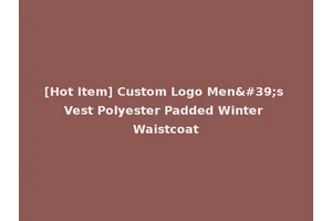 [Hot Item] Custom Logo Men's Vest Polyester Padded Winter Waistcoat